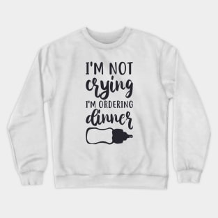 I'm Not Crying, I'm Ordering Dinner Crewneck Sweatshirt